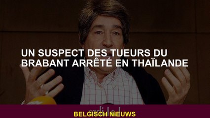 Un suspect dans les tueurs de Brabant arrêtés en Thaïlande