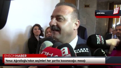 Yavuz Ağıralioğlu'ndan seçimleri her şartta kazanacağız mesajı