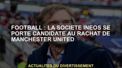 Football: L'entreprise INEOS est candidate au rachat de Manchester United