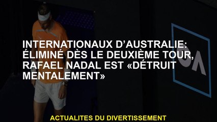 Australie internationale: éliminée au deuxième tour, Rafael Nadal est "détruit mentalement"