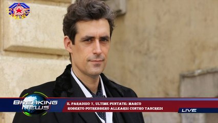 Il Paradiso 7, ultime puntate: Marco  Roberto potrebbero allearsi contro Tancredi