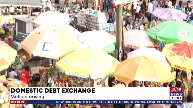 UPfront with Raymond: Domestic Debt Exchange; Matters arising - Joy News (18-1-23)