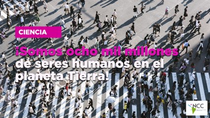 ¡Somos ocho mil millones de seres humanos en el planeta Tierra!