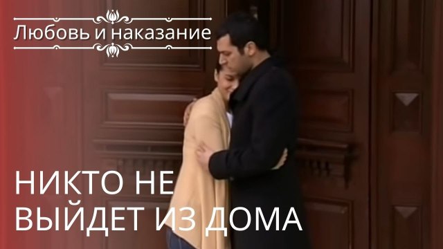 Никто не выйдет из дома | Любовь и наказание - серия 9