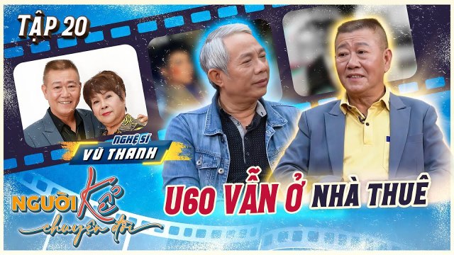 Người Kể Chuyện Đời 20 Nghệ sĩ Vũ Thanh ngoài 60 vẫn ở nhà thuê từng bỏ nhà đi bụi vì người thứ ba
