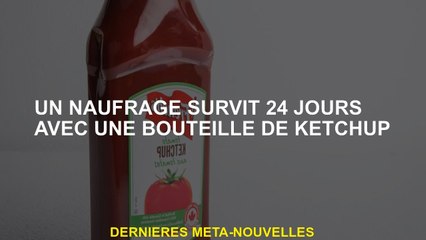 Un naufrage survit 24 jours avec une bouteille de ketchup