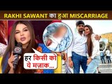 Sad News ! Rakhi Sawant Had A Miscarriage Before Announcing Nikaah With Adil Khan