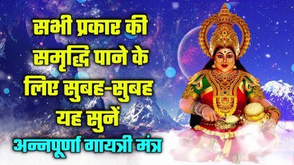 सभी प्रकार की समृद्धि पाने के लिए सुबह-सुबह यह सुनें - अन्नपूर्णा गायत्री मंत्र