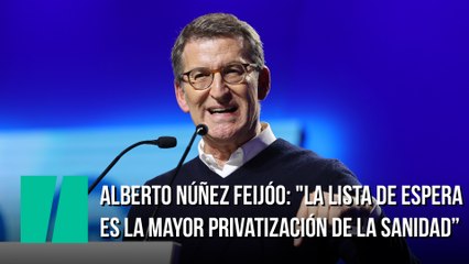 Alberto Núñez Feijóo: "la lista de espera es la mayor privatización de la sanidad”