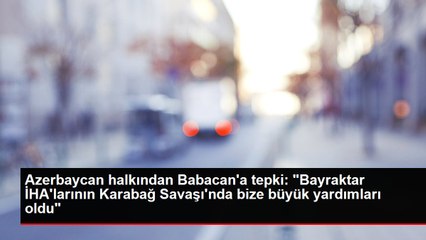 Azerbaycan halkından Babacan'a tepki: "Bayraktar İHA'larının Karabağ Savaşı'nda bize büyük yardımları oldu"