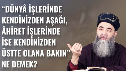 "Dünyâ İşlerinde Kendinizden Aşağı, Âhiret İşlerinde İse Kendinizden Üstte Olana Bakın" Ne Demek?