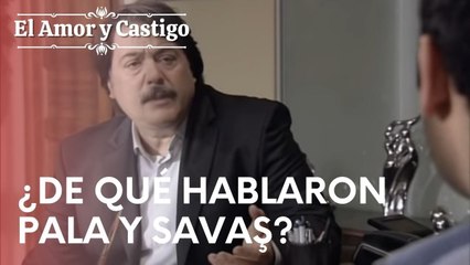 ¿De qué hablaron Pala y Savaş? | Amor y Castigo - Episodio 17