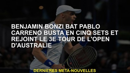 Benjamin Bonzi bat Pablo Carreno Busta en cinq sets et a rejoint le 3e tour de l'Open d'Australie