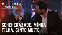 Scheherazade, minha filha, sinto muito | Mil e Uma Noites - Episódio 18
