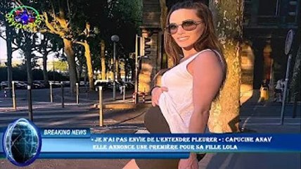 « Je n'ai pas envie de l'entendre pleurer » : Capucine Anav  elle annonce une première pour sa fille