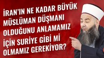 İran'ın Ne Kadar Büyük Müslüman Düşmanı Olduğunu Anlamamız İçin Suriye Gibi mi Olmamız Gerekiyor?