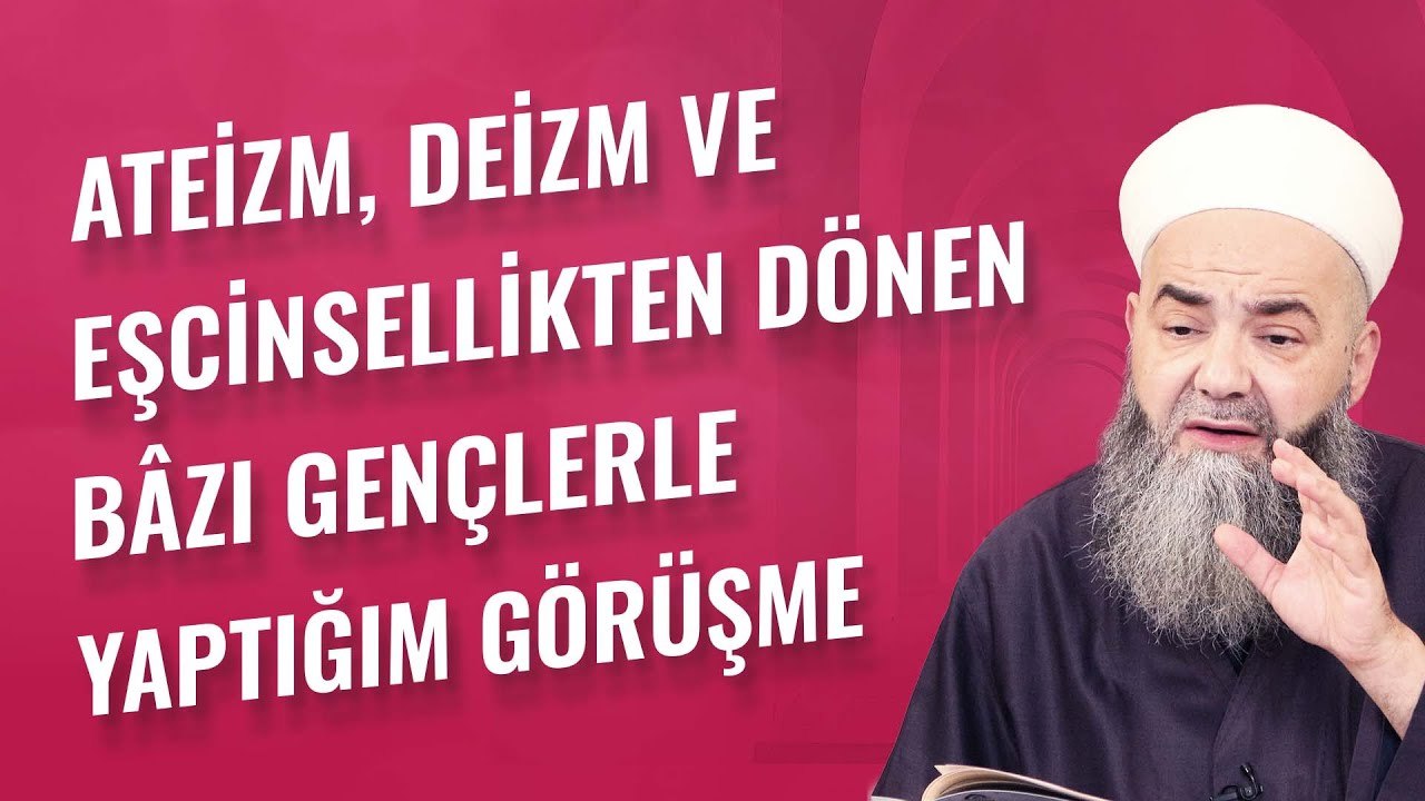 Ateizm, Deizm ve Eşcinsellikten Dönen Bâzı Gençlerle Yaptığım Görüşmeden Şu Dersleri Çıkarttım