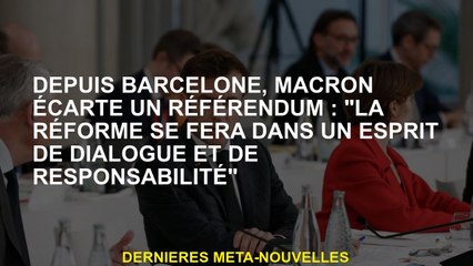 Depuis Barcelone, Macron rejette un référendum: "La réforme sera dans un esprit de dialogue et de re