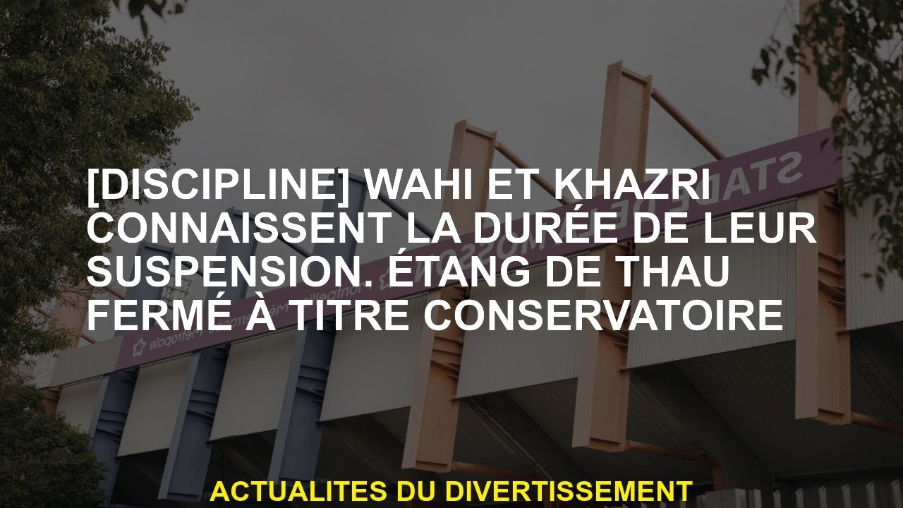 [Discipline] Wahi et Khazri connaissent la durée de leur suspension.