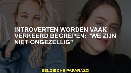 Introverte mensen worden vaak verkeerd begrepen: "We voelen ons niet ongemakkelijk"