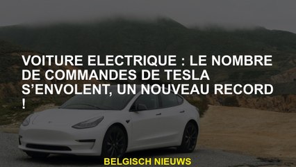 Voiture électrique: le nombre de commandes Tesla s'envole, un nouveau record!