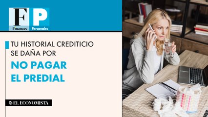 Tu historial crediticio se daña por no pagar el Predial