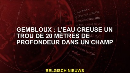 Gembloux: l'eau creux d'un trou de 20 mètres de profondeur dans un champ