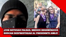 ¡CON NOTICIAS FALSAS, MEDIOS HEGEMÓNICOS BUSCAN DESPRESTIGIAR AL PRESIDENTE AMLO!