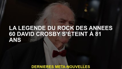 La légende du rock des années 60 David Crosby est décédée à 81 ans