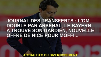 Journal of Transfers: OM doublé par Arsenal, le Bayern a trouvé son gardien de but, une nouvelle off