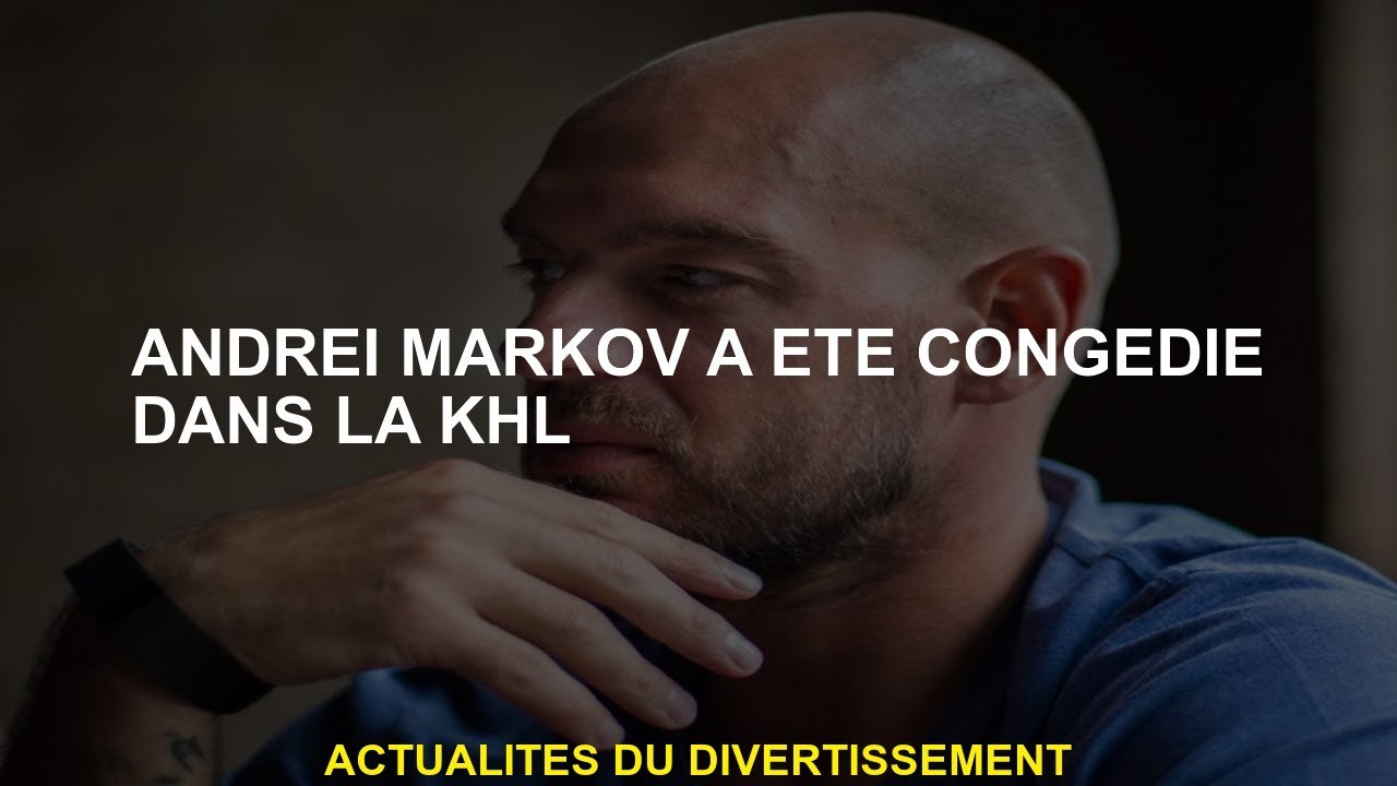 Andrei Markov a été licencié dans le KHL