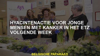 Hyacinth -campagne voor jongeren met kanker in de ETZ volgende week
