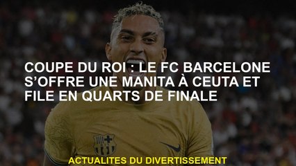 King's Cup: FC Barcelone offre une manipulation à Ceuta et Spins en quart de finale