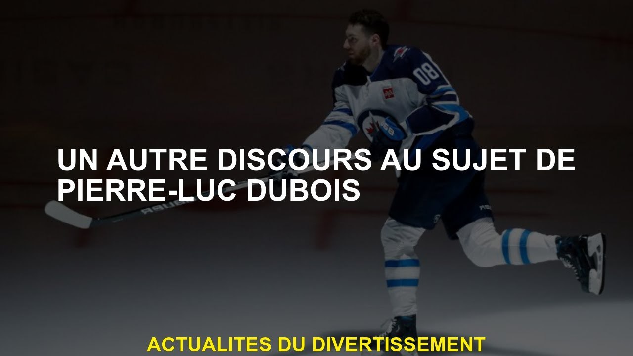 Un autre discours sur Pierre-Luc Dubois