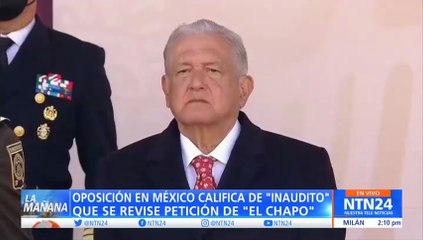 Oposición de México calificó de “inaudito” que AMLO revise una petición del ‘Chapo’ Guzmán