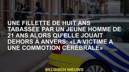 Une fille de huit ans battue par un jeune homme de 21 ans en jouant à l'extérieur à Anvers: "La vict