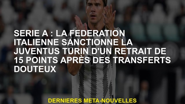 Serie A: La Fédération italienne sanctionne la Juventus Turin avec un retrait de 15 points après des