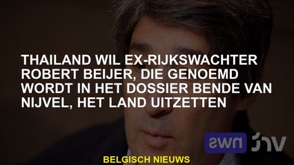Thailand wil ex-rijkswachter Robert Beijer, die wordt genoemd in de dossier Bende van Nivelles, buit