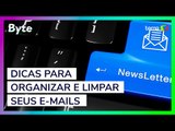 Dicas para organizar e limpar seus e-mails