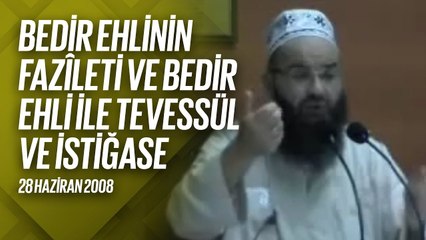 Bedir Ehlinin Fazîleti ve Bedir Ehli ile Tevessül ve İstiğase (Bursa Sohbetleri) 28 Haziran 2008
