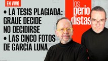 #EnVivo | #LosPeriodistas | La tesis plagiada: Graue decide no decidirse | Las 5 fotos de García Luna