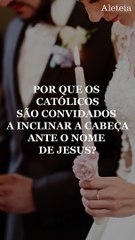 Por que os católicos são convidados a inclinar a cabeça ante o nome de Jesus?