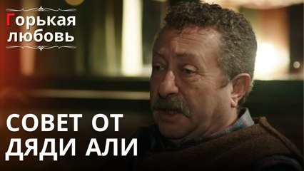 Совет от дяди Али | Горькая любовь - Эпизод 3