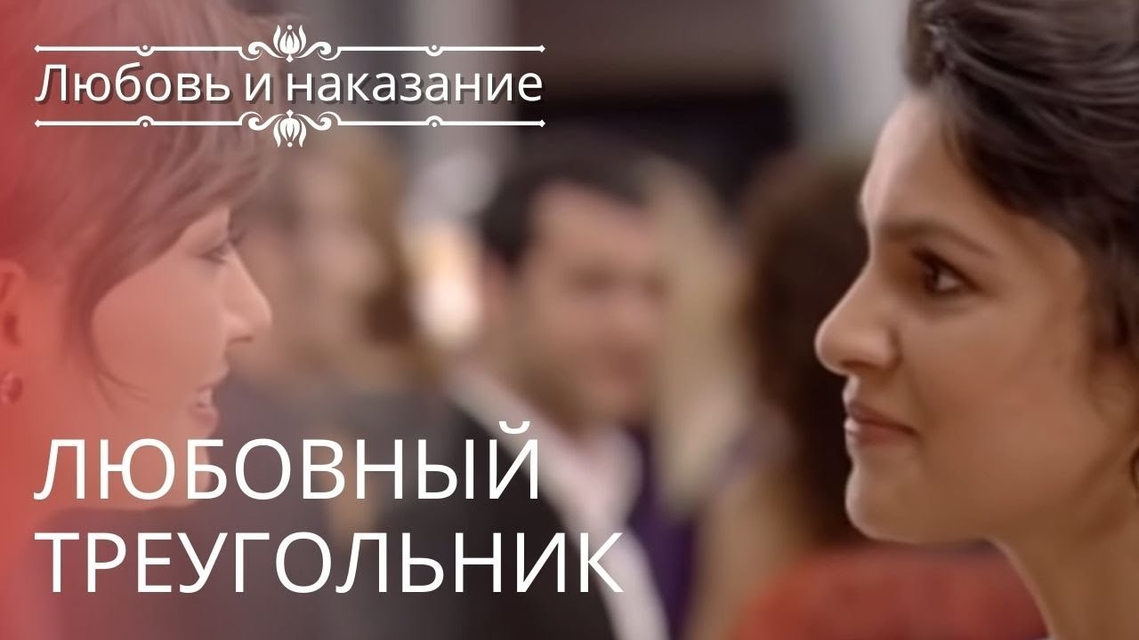 Любовный треугольник | Любовь и наказание - серия 11