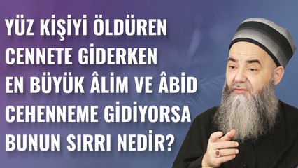 Yüz Kişiyi Öldüren Cennete Giderken En Büyük Âlim ve Âbid Cehenneme Gidiyorsa Bunun Sırrı Nedir?
