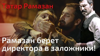 Рамазан берет директора в заложники! | Татар Рамазан - Cерия 7