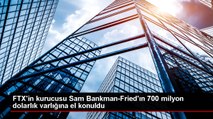 FTX'in kurucusu Sam Bankman-Fried'ın 700 milyon dolarlık varlığına el konuldu