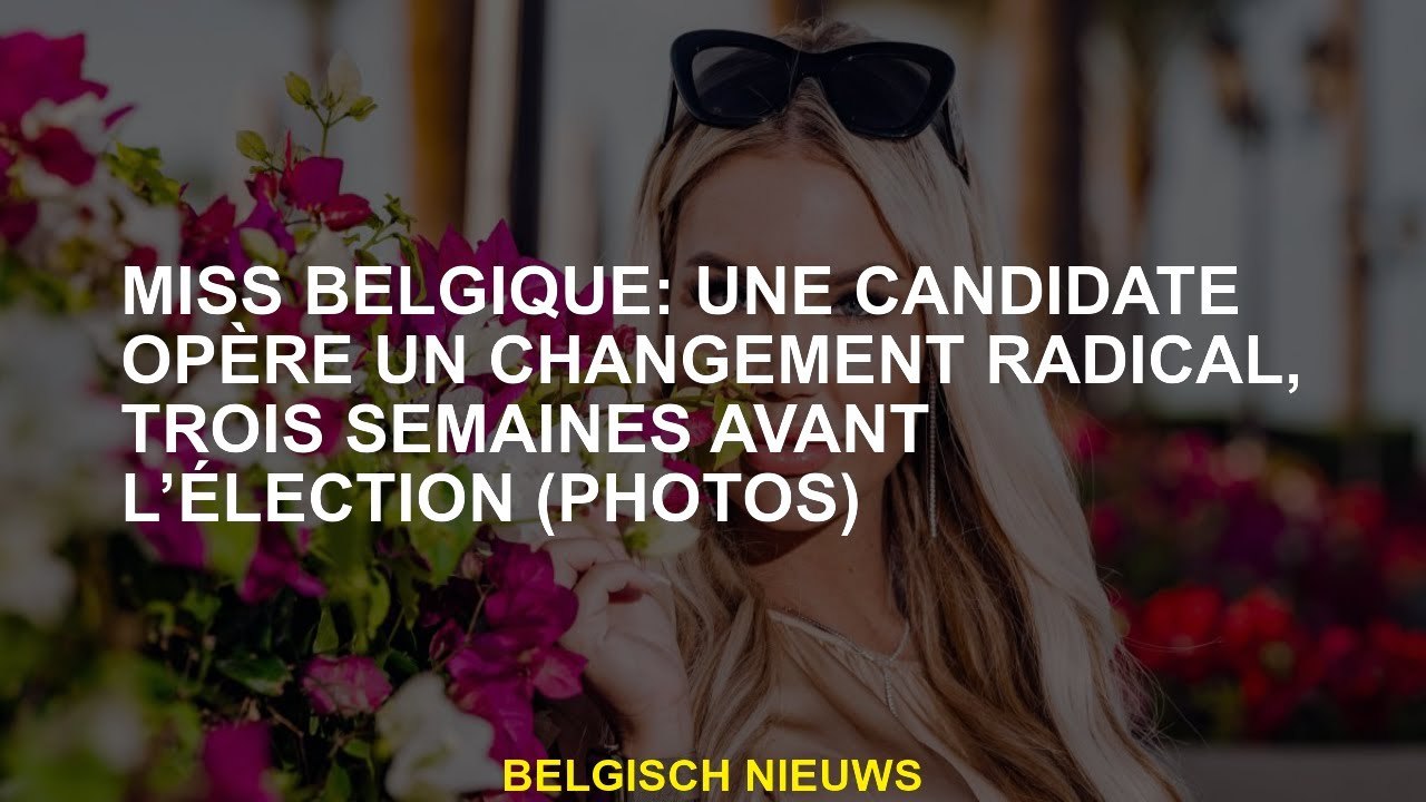 Mlle Belgique: Un candidat fait un changement radical, trois semaines avant les élections
