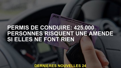Permis de conduire: 425 000 personnes risquent une amende s'ils ne font rien
