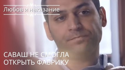 Саваш не смогла открыть фабрику | Любовь и наказание - серия 14